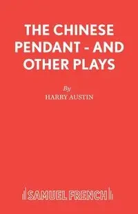 The Chinese Pendant - And Other Plays - Austin Harry