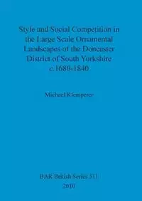 Style and Social Competition in the Large Scale Ornamental Landscapes of the Doncaster District of South Yorkshire, c.1680-1840 - Michael Klemperer