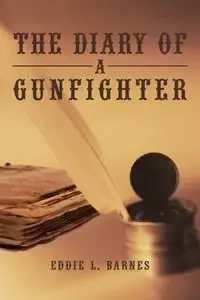 The Diary of a Gunfighter - Eddie L. Barnes