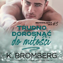 audiobook Trudno dorosnąć do miłości (Bezwzględna gra #3) - K. Bromberg