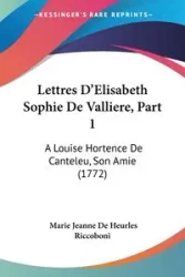 Lettres D'Elisabeth Sophie De Valliere, Part 1 - Marie Jeanne Riccoboni De Heurles