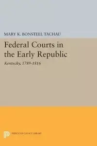 Federal Courts in the Early Republic - Mary K. Tachau Bonsteel