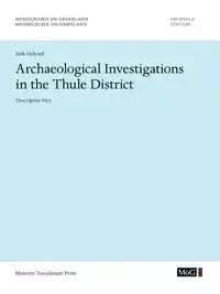 Archaeological Investigations in the Thule District. Descriptive Part. - Erik Holtved