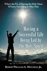 Having a Successful Life Being Led by the Holy Spirit - Mitchell William Jr. A. Bishop