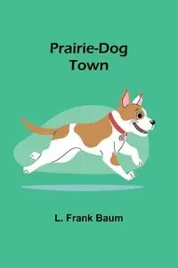 Prairie-Dog Town - Frank Baum L.