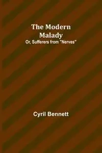 The Modern Malady; Or, Sufferers from "Nerves" - Bennett Cyril