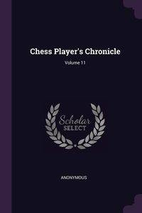 Chess Player's Chronicle; Volume 11 - Anonymous