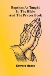Baptism as taught in the Bible and the Prayer Book - Edward Hoare