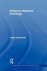 Reflexive Historical Sociology - Szakolczai Arpad