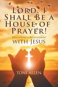 Lord, I Shall Be a House of Prayer! - Allen Toni