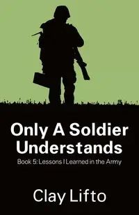 Only a Soldier Understands - Book 5 - Clay Lifto