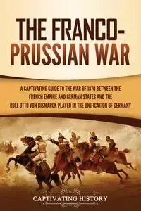 The Franco-Prussian War - History Captivating