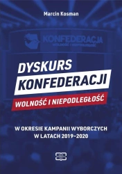 Dyskurs Konfederacji Wolność i Niepodległość w okresie kampanii wyborczych w latach 2019-2020 - Marcin Kosman