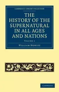 The History of the Supernatural in All Ages and Nations - Volume 1 - William Howitt