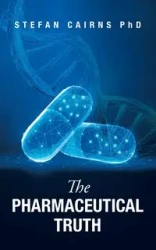 The Pharmaceutical Truth - Stefan Cairns PhD