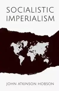 Socialistic Imperialism - John Hobson Atkinson
