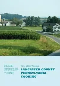 New Ways To Enjoy Lancaster County Pennsylvania Cooking - Young Helen Steudler