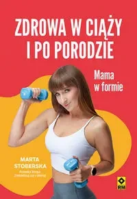 Zdrowa w ciąży i po porodzie. Mama w formie w.2 - Marta Stoberska