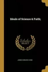 Ideals of Science & Faith; - James Edward Hand