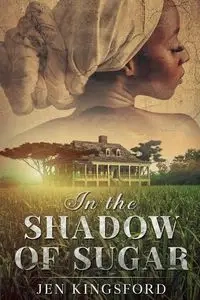 In the Shadow of Sugar - Jen Kingsford
