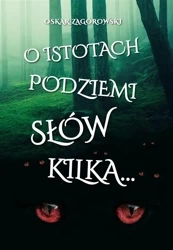 O istotach podziemi słów kilka - Oskar Zagórowski
