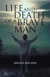 Life and Death of a Brave Man - Beecher Abigale