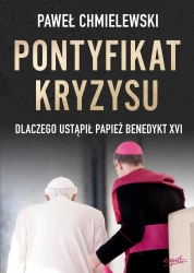 Pontyfikat kryzysu. Dlaczego ustąpił papież... - Paweł Chmielewski