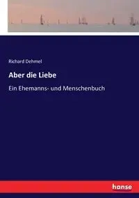 Aber die Liebe - Richard Dehmel