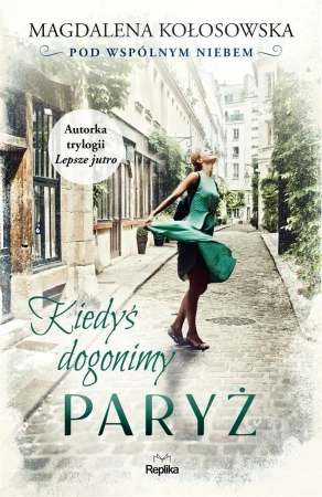 Pod wspólnym niebem T.1 Kiedyś dogonimy Paryż - Magdalena Kołosowska, Magdalena Kawka