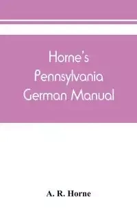 Horne's Pennsylvania German manual - R. Horne A.