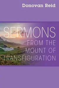 Sermons from the Mount of Transfiguration - Reid Donovan