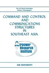 Command and Control and Communications Structures in Southeast Asia (The Air War in Indochina Volume I, Monograph I) - L. Lane John