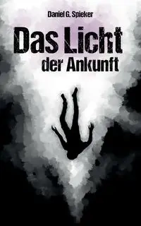 Das Licht der Ankunft - Daniel Spieker