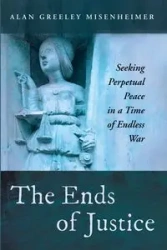 The Ends of Justice - Alan Misenheimer Greeley