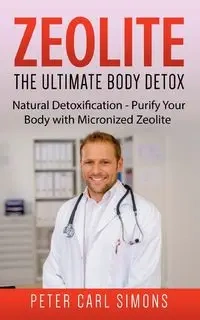 Zeolite - The Ultimate Body Detox - Peter Carl Simons