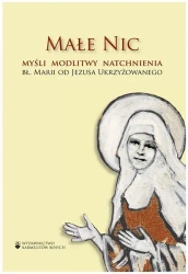 Małe Nic. Myśli, modlitwy, natchnienia - bł. Maria od Jezusa Ukrzyżowanego