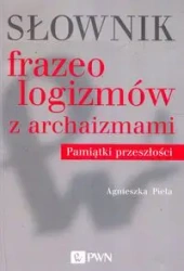 Słownik frazeologizmów z archaizmami - Agnieszka Piela