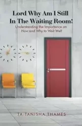 Lord, Why Am I Still in the Waiting Room? - Thames Ta-Tanisha