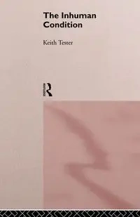 The Inhuman Condition - Keith Tester
