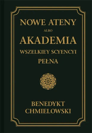Nowe Ateny, albo Akademia wszelkiey scyencyi pełna. Część wtóra. - Benedykt Chmielowski