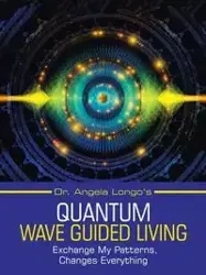 Dr. Angela Longo's Quantum Wave Guided Living - Angela Longo Dr.