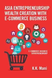 Asia Entrepreneurship Wealth Creation with E-Commerce Business - Mani K.K.