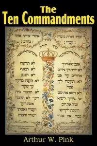 The Ten Commandments - Arthur W. Pink