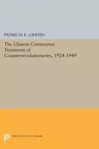 The Chinese Communist Treatment of Counterrevolutionaries, 1924-1949 - Patricia E. Griffin