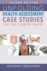 Unfolding Health Assessment Case Studies for the Student Nurse, Second Edition - Maynard Kristi