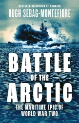 Battle of the Arctic: The Maritime Epic of World War Two - Hugh Sebag-Montefiore