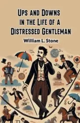 Ups and Downs in the Life of a Distressed Gentleman - William L. Stone