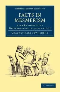 Facts in Mesmerism, with Reasons for a Dispassionate Inquiry Into It - Townshend Chauncy Hare