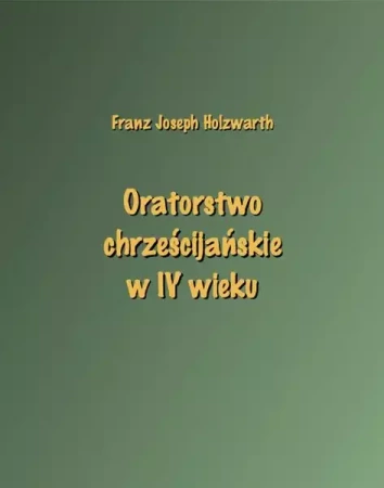 eBook Oratorstwo chrześcijańskie w IV wieku - Joseph Franz Holzwarth epub mobi