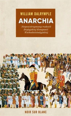 Anarchia. Niepowstrzymany rozkwit Brytyjskiej.. - William Dalrymple, Krzysztof Obłucki